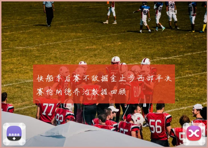 快船季后赛不敌掘金止步西部半决赛伦纳德乔治数据回顾