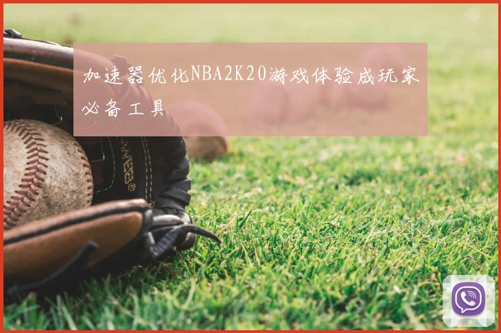 加速器优化NBA2K20游戏体验成玩家必备工具