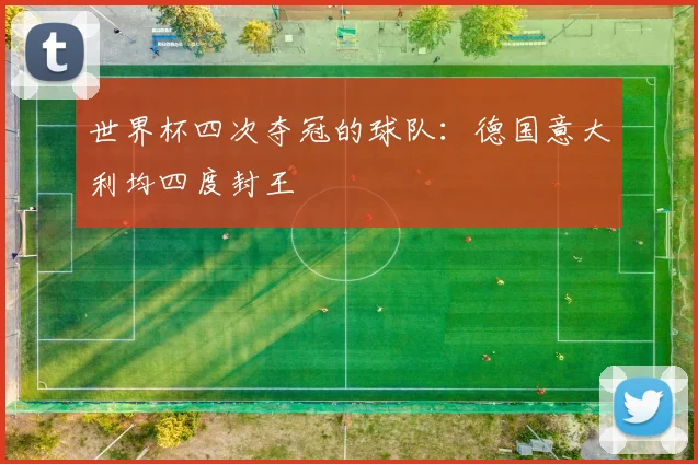 世界杯四次夺冠的球队:德国意大利均四度封王