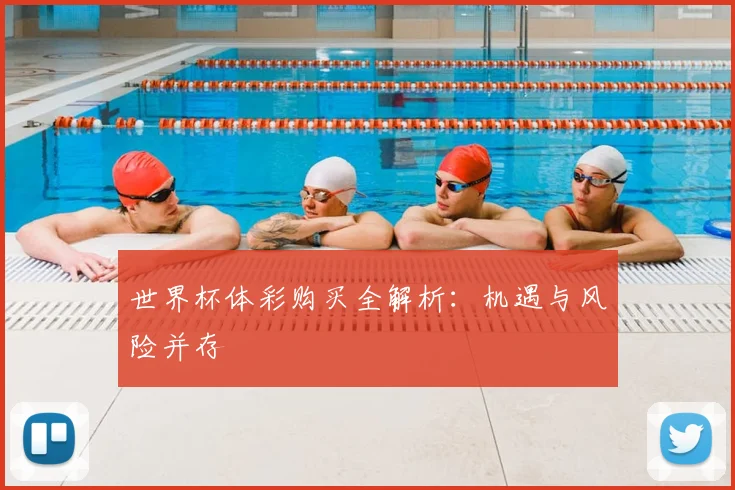 世界杯体彩购买全解析:机遇与风险并存