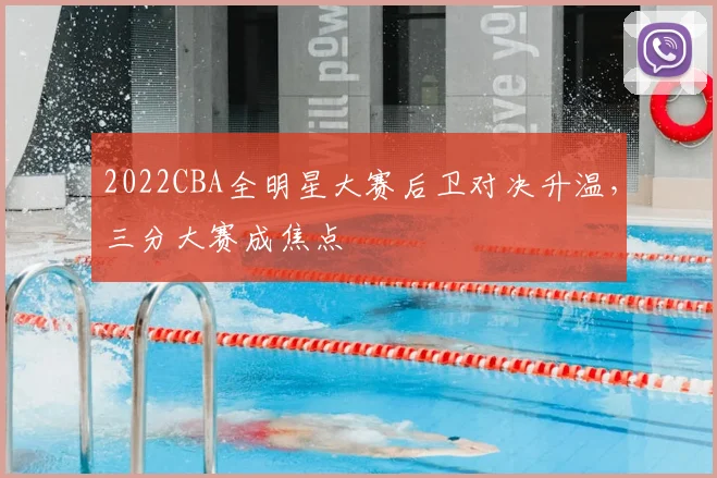 2022CBA全明星大赛后卫对决升温，三分大赛成焦点