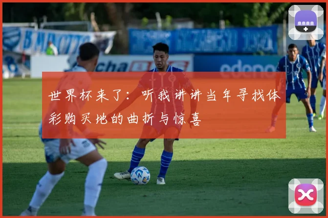 世界杯来了：听我讲讲当年寻找体彩购买地的曲折与惊喜