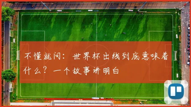 不懂就问:世界杯出线到底意味着什么?一个故事讲明白