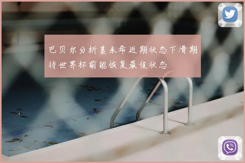 巴贝尔分析基米希近期状态下滑期待世界杯前能恢复最佳状态