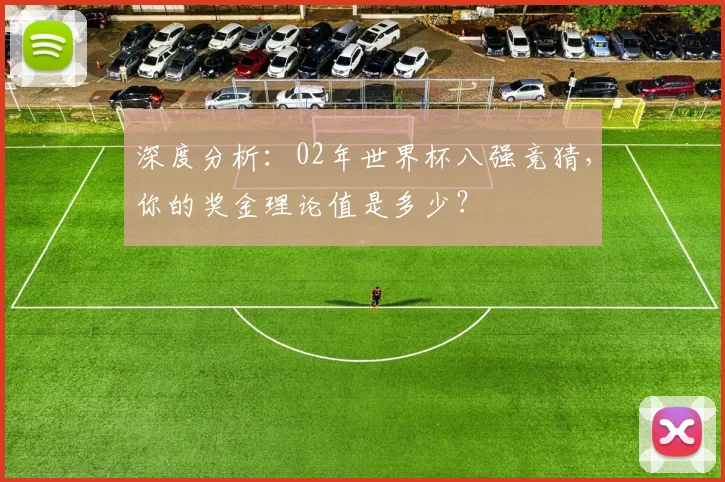 深度分析:02年世界杯八强竞猜,你的奖金理论值是多少?